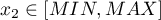 $x_2 \in
\left [ MIN , MAX \right ]$
