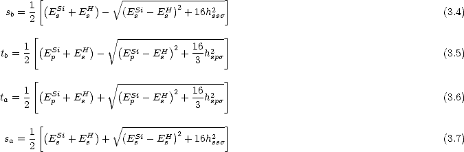       [              V~ ------------------]
sb = 1 (ESi + EH )-   (ESi- EH )2 + 16h2                                        (3.4)
     2    s    s        s    s        sss
     [              V~ -------------------]
    1  ( Si   H )    ( Si    H)2   16 2
tb = 2  E p + Es  -    Ep - E s  +  3 hsps                                        (3.5)

     [(         )   V~ (--------)---------]
ta = 1  ESip + EHs  +    ESpi- EHs 2 + 16h2sps                                        (3.6)
    2                              3
      [              V~ ------------------]
s  = 1 (ESi + EH )+   (ESi- EH )2 + 16h2                                        (3.7)
 a   2    s    s        s    s        sss
