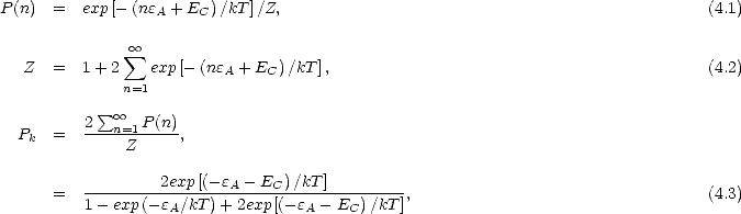 P(n)  =  exp[- (neA + EC) /kT]/Z,                                                (4.1)

               oo  sum 
  Z   =  1+ 2    exp[- (neA + EC)/kT ],                                          (4.2)
             n=1
           sum o o 
 Pk   =  2--n=1-P(n),
              Z

      =  ---------2exp[(--eA--EC)-/kT]---------,                                 (4.3)
         1 -exp (- eA/kT) + 2exp [(-eA - EC) /kT]
