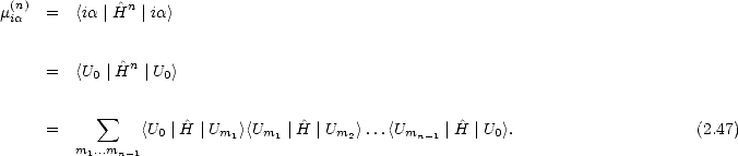 m(nia)  =  <ia|H^n  |ia >


     =  <U0 |^Hn |U0>

            sum 
     =          <U0 |H^|Um1 ><Um1 |H^ |Um2>...<Umn-1 |^H |U0>.                    (2.47)
        m1...mn-1
