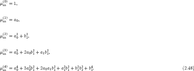 m(i0a)= 1,

 (1)
mia = a0,

 (2)
mia = a20 + b21,

 (3)   3      2     2
mia = a0 + 2a0b1 + a1b1,

 (4)   4    2 2        2   22   2 2   4
mia = a0 + 3a0b1 + 2a0a1b1 + a1b1 + b1b2 + b1.                                (2.48)
