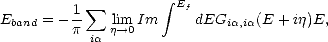          1  sum         integral  Ef
Eband = - p   ljim-->0Im     dEGia,ia(E + ij)E,
           ia  