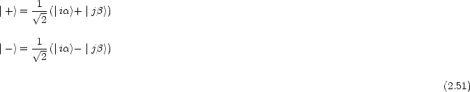       1
|+> =  V~ -(| ia>+ |jb>)
       2
      1
|-> =  V~ 2-(| ia>- |jb>)


                                                                               (2.51)
