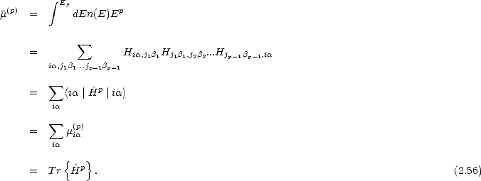          integral 
 (p)       Ef         p
m    =      dEn(E)E

     =        sum       H      H       ...H
        ia,jb ...j  b     ia,j1b1 j1b1,j2b2   jp- 1bp-1,ia
           11  p-1p-1
         sum       ^p
     =     <ia |H  |ia>
         ia
         sum   (p)
     =     mia
         ia
           { ^ p}
     =  Tr  H   .                                                              (2.56)
