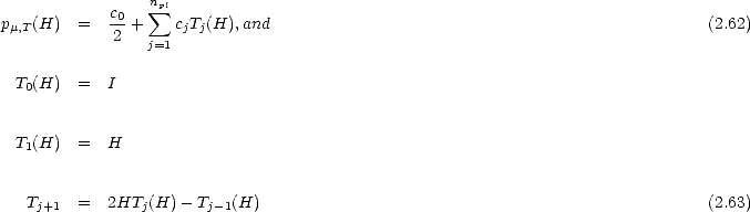             c0  n sum pl
pm,T(H)  =   2 +    cjTj(H), and                                                 (2.62)
                j=1

 T0(H)  =   I


 T1(H)  =   H


  Tj+1  =   2HTj(H) - Tj-1(H)                                                   (2.63)
