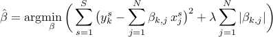  hat{beta} = arg!min_{beta}  bigg( sum_{s=1}^S big({y}^{s}_k- sum_{j=1}^N beta_{k,j},{x}^{s}_j big)^2+ lambda sum_{j=1}^N |beta_{k,j}| bigg) 