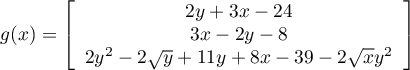 \begin{equation*}
    g(x) = \left [ \begin{array}{c} 2y+3x-24 \\ 3x-2y-8 \\ 2y^2-2\sqrt{y}+11y+8x-39-2\sqrt{x}y^2 \end{array} \right ] 
\end{equation*}
