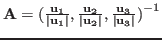 ${\bf A} = {\bf
(\frac{u_1} {\mid u_1 \mid},\frac{u_2}{\mid u_2
\mid},\frac{u_3}{\mid u_3 \mid})}^{-1} $