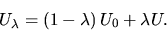 \begin{displaymath}U_\lambda =\left( 1-\lambda \right) U_0 + \lambda U.
\end{displaymath}