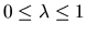 $0 \le \lambda \le 1$
