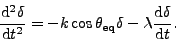 d^2 delta/dt^2 = -k
cos(theta_eq) delta - lambda d delta/dt