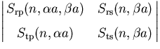 $\displaystyle\left \vert
 \matrix{
 S_{\rm rp} (n, \alpha a, \beta a ) &
 S_...
 ... \cr
 S_{\rm tp} (n, \alpha a ) &
 S_{\rm ts} (n, \beta a )
 }
 \right\vert$