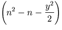 $\displaystyle\left ( {n^2 - n - {y^2 \over 2}} \right)^$
