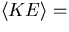 $\displaystyle\left \langle KE \right\rangle=$