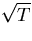 $\displaystyle\sqrt{T}$