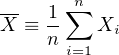        n
X- ≡ 1∑   X
     n i=1  i
