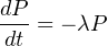 dP
--- = - λP
 dt

