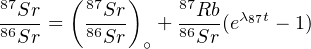 87Sr   (87Sr)    87Rb
86Sr =  86Sr   + 86Sr(eλ87t - 1)
              ∘
