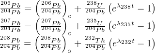 206Pb  ( 206Pb)    238U-( λ238t   )
204Pb = ( 204Pb)∘ + 204Pb(e   - 1)
202074PPbb =  202074PPbb  +  220354UPb eλ235t - 1
208Pb  ( 208Pb)∘  232T-h( λ232t   )
204Pb =  204Pb ∘ + 204Pb e    - 1
