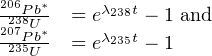 206Pb*     λ  t
223078U*  = e 238 - 1 and
-23P5bU-  = eλ235t - 1
