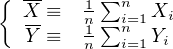 { X-≡   1 ∑n  Xi
  Y-≡   n1 ∑ni=1Yi
        n   i=1
     