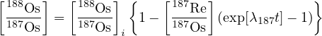 [188   ]  [188  ] {    [187  ]             }
 --Os- =  ---Os    1-  ---Re (exp[λ187t]- 1)
 187Os     187Os i      187Os
