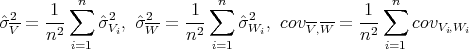          ∑n                ∑n                    ∑n
σˆ2--= -1-    ˆσ2 , ˆσ2-=  1--   σˆ2  , cov----=  1--   covV ,W
  V   n2  i=1  Vi   W    n2 i=1  Wi     V,W    n2 i=1     i  i

