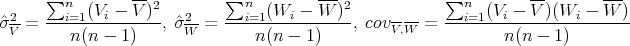       ∑          --         ∑           ---             ∑         --       ---
 2      ni=1(Vi - V)2   2       ni=1(Wi -  W )2     ----     ni=1(Vi - V )(Wi - W )
ˆσV-=  ---n(n---1)---, ˆσW- = ----n(n---1)----, covV,W =  -------n(n---1)---------
