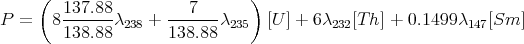      (                         )
        137.88-      ---7---
P  =   8138.88λ238 + 138.88 λ235  [U ] + 6λ232[Th ] + 0.1499λ147[Sm ]
