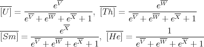                --                        --
----          eV         -----          eW
[U ] = ------------------,[T h] = ------------------
      eV + eW  +-eX + 1          eV + eW +  eX + 1
-----          eX          -----           1
[Sm  ] = -V----W-----X----, [He ] = -V----W----X------
        e  + e  +  e  + 1          e  + e  + e   + 1
