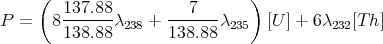      (                         )
P =   8 137.88λ   +  --7---λ     [U ] + 6λ  [Th ]
        138.88 238   138.88  235          232
