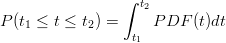                 ∫
                   t2
P(t1 ≤ t ≤ t2) =     PDF  (t)dt
                  t1
