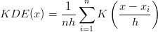                       (       )
             1  ∑n      x - xi
KDE   (x) = ---    K    ------
            nh  i=1       h
