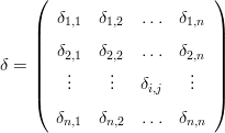     (                     )
    |  δ1,1  δ1,2  ...  δ1,n |
    |                     |
δ = ||  δ2,1  δ2,2  ...  δ2,n ||
    ||   ...    ...   δ     ...  ||
    (             i,j      )
       δn,1  δn,2  ...  δn,n
