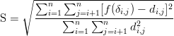      ∘ ∑n----∑n-------------------
       --i=1---j=i+1[f-(δi,j)---di,j]2
S =         ∑n    ∑n     d2
               i=1   j=i+1 i,j

