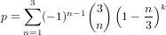    ∑3     n-1(3) (    n)k
p =   (- 1)   n   1 - 3-
   n=1
