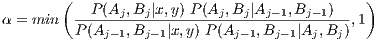        (   P (Aj,Bj |x,y) P (Aj,Bj|Aj -1,Bj-1)  )
α = min  P-(A---,B----|x,y) P-(A--,B---|A--,B--),1
             j- 1  j- 1        j-1  j-1  j  j
