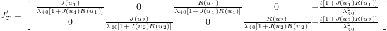      [ -----J(u1)----      0       ----R(u1)-----      0      &minus; l[1+J-(u1)R-(u1)]-]
J&prime;T =   &lambda;40[1+J (u1)R (u1)]     J(u2)     &lambda;40[1+J(u1)R(u1)]    R (u2)      l[1+J &lambda;(u2420)R (u2)]
             0      &lambda;40[1+J(u2)R(u2)]      0      &lambda;40[1+J-(u2)R-(u2)]&minus; ----&lambda;240-----

