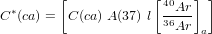         [            [    ] ]
 &lowast;                    40Ar
C (ca) = C (ca) A (37) l 36Ar a
