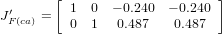        [                     ]
J&prime;    =   1  0 &minus; 0.240  &minus; 0.240
 F(ca)     0  1  0.487   0.487

