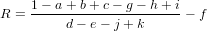      1&minus; a+ b+ c &minus; g&minus; h+ i
R =  ---------------------&minus; f
         d &minus; e&minus; j + k

