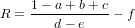     1 &minus; a+ b+ c
R = ----------- &minus; f
        d&minus; e
