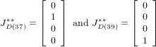         &lfloor;   &rfloor;             &lfloor;   &rfloor;
        | 0 |             | 0 |
J&lowast;D&lowast;(37) = |&lceil; 1 |&rceil; and J&lowast;D&lowast;(39) = |&lceil; 0 |&rceil;
          0                 0
          0                 1
