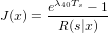       &lambda;40Ts
J(x) = e----&minus;-1-
        R(s|x)
