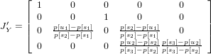      &lfloor; 1     0      0     0       0     &rfloor;
     | 0     0      1     0       0     |
J&prime;Y = || 0  p[u1]&minus;-p[s1]  0  p[s2]&minus;p[u1]   0     ||
     &lceil;    p[s2]&minus; p[s1]     pp[s[u22]&minus;]&minus;pp[[s1s2]]p[s3]&minus;p[u2] &rceil;
       0     0      0  p[s3]&minus;p[s2]p[s3]&minus;p[s2]
