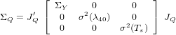          &lfloor;                    &rfloor;
       &prime; &lceil; &Sigma;Y    20       0   &rceil;
&Sigma;Q  = JQ    0   &sigma; (&lambda;40)   20     JQ
            0     0     &sigma; (Ts)
