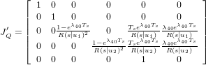      &lfloor; 1  0   0      0      0      0    &rfloor;
     | 0  1   0      0      0      0    |
 &prime;   ||     1&minus;e&lambda;40Ts       Tse&lambda;40Ts-&lambda;40e&lambda;40Ts ||
JQ = || 0  0R (s|u1)2   0&lambda; Ts R(s&lambda;|u1)Ts  R(s|u&lambda;1)Ts ||
     &lceil; 0  0   0   1R&minus;e(s|u402)2 TsRe(s4|0u2)-&lambda;40Re(s|u402) &rceil;
       0  0   0      0      1      0
