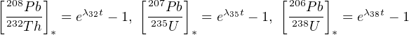 [208P b]            [207P b]            [206Pb]
 232---  = eλ32t - 1, -235--  = eλ35t - 1,-238--   = eλ38t - 1
   T h *               U  *               U  *
