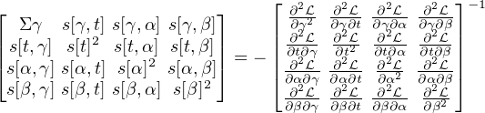 ⌊                      ⌋     ⌊ ∂2L -∂2L- ∂2L--∂2L⌋ -1
   Σγ  s[γ,t] s[γ,α] s[γ,β]   | ∂γ22 ∂γ2∂t ∂γ∂2α ∂γ∂2β|
||s[t,γ]  s[t]2  s[t,α ] s[t,β ]||    || ∂∂t∂Lγ- ∂∂Lt2- ∂∂t∂Lα- ∂∂t∂Lβ||
⌈s[α,γ] s[α,t] s[α ]2 s[α,β]⌉ = - |⌈∂∂α2∂Lγ ∂∂2αL∂t ∂∂2αL2 ∂∂α2∂Lβ|⌉
 s[β,γ] s[β,t] s[β,α] s[β]2     -∂2L -∂2L- ∂2L- ∂2L
                              ∂β∂γ ∂β∂t ∂β∂α  ∂β2
