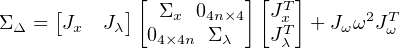               [         ][   ]
      [     ]   Σx 04n×4  JTx        2 T
Σ Δ =  Jx Jλ   04×4n Σ λ   JTλ  + Jωω Jω
